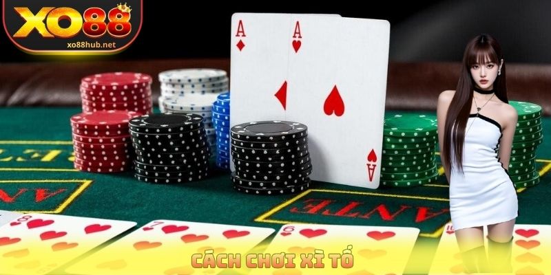 Cách Chơi Xì Tố - Nắm Vững Luật Để Làm Chủ Bàn Cược 1 Cách Chơi Xì Tố