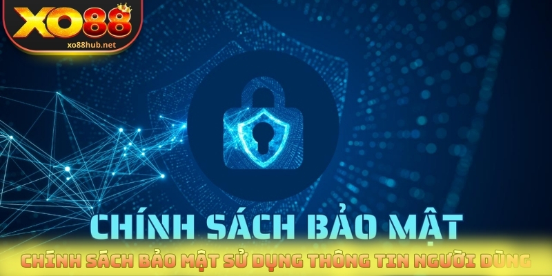 Cập Nhật Chính Sách Bảo Mật - Cam Kết An Toàn Năm 2026 2 Chính sách bảo mật sử dụng thông tin người dùng
