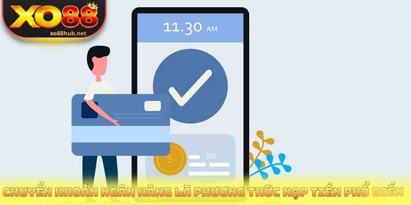 Nạp Tiền Xo88 Chuẩn Link Chính Chủ An Toàn Tuyệt Đối 1 Chuyển khoản ngân hàng là phương thức nạp tiền phổ biến