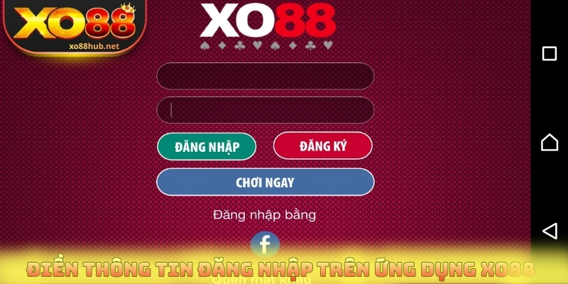 Đăng Nhập Xo88 Nhanh Chóng Chỉ Với 2 Cách Đơn Giản 2 Điền thông tin đăng nhập trên ứng dụng Xo88